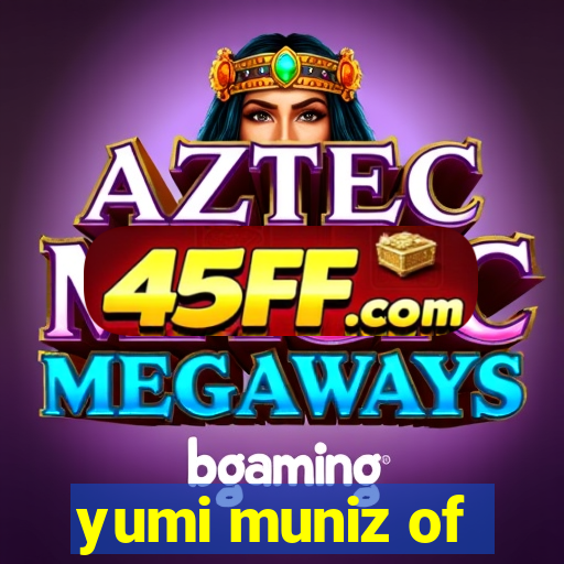 yumi muniz of
